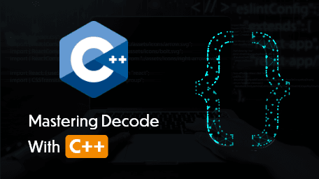 Mastering Decode With C++