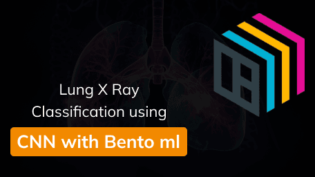 Lung X-ray classification using CNN with Bento ml